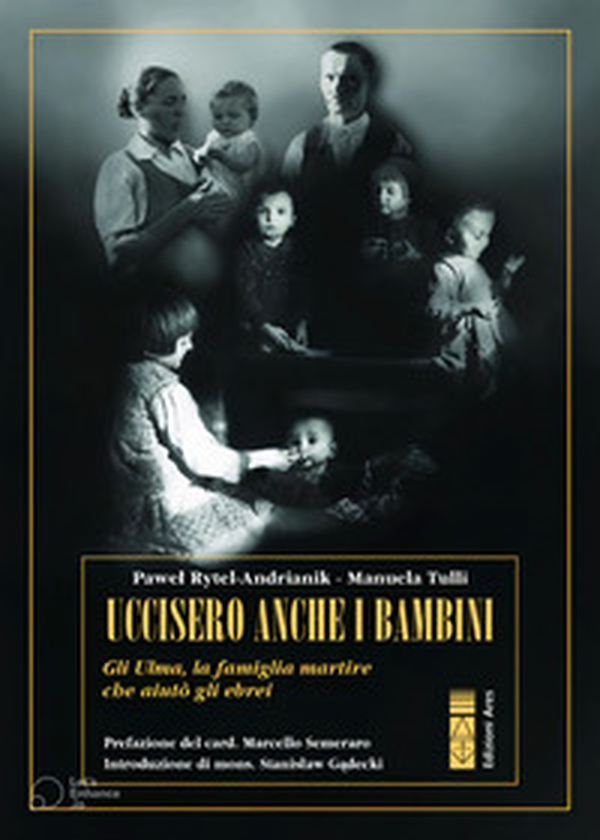 Uccisero anche i bambini. Gli Ulma, la famiglia martire che aiutò gli ebrei - Librerie.coop Uccisero anche i bambini. Gli Ulma, la famiglia martire che aiutò gli ebrei - Librerie.coop