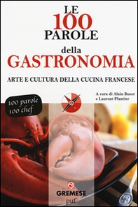Le 100 parole della gastronomia. Arte e cultura della cucina francese - Librerie.coop