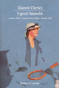 I gesti bianchi: Londra 1960-Costa Azzurra 1950-Alassio 1939 - Librerie.coop