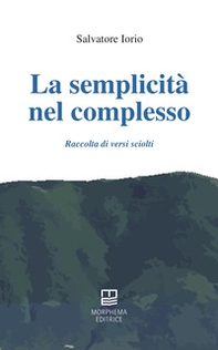 La semplicità nel complesso. Raccolta di versi sciolti - Librerie.coop