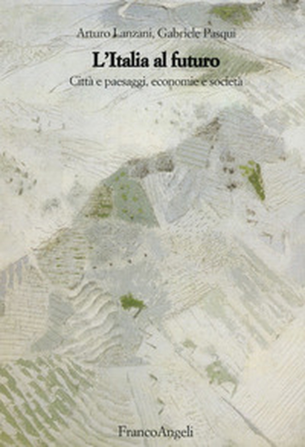 L'Italia al futuro. Città e paesaggi, economie e società - Librerie.coop L'Italia al futuro. Città e paesaggi, economie e società - Librerie.coop