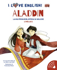 Aladdin. Un racconto tratto da Le mille e una notte. I love English! Ediz. italiana e inglese - Librerie.coop