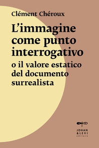 L’immagine come punto interrogativo o il valore estatico del documento surrealista - Librerie.coop L’immagine come punto interrogativo o il valore estatico del documento surrealista - Librerie.coop