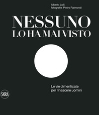 Nessuno lo ha mai visto. Le vie dimenticate per rinascere. Ediz. italiana e inglese - Librerie.coop