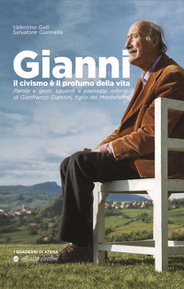 Gianni, il civismo è il profumo della vita. Parole e gesti, sguardi e paesaggi odorosi di Gianfranco Giannini, figlio del Montefeltro - Librerie.coop Gianni, il civismo è il profumo della vita. Parole e gesti, sguardi e paesaggi odorosi di Gianfranco Giannini, figlio del Montefeltro - Librerie.coop