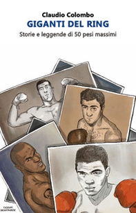 Giganti del ring. Storie e leggende di 50 pesi massimi - Librerie.coop