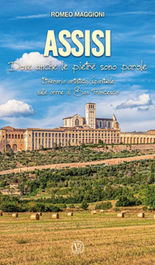 Assisi. Dove anche le pietre sono parole. Itinerario artistico / spirituale sulle orme di San Francesco - Librerie.coop