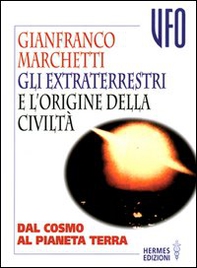 Gli extraterrestri e l'origine della civiltà. Dal cosmo al pianeta terra - Librerie.coop