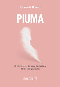Piuma. Il miracolo di una bambina di pochi grammi - Librerie.coop Piuma. Il miracolo di una bambina di pochi grammi - Librerie.coop