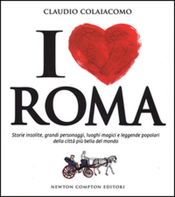 I love Roma. Storie insolite, grandi personaggi, luoghi magici e leggende popolari della città più bella del mondo - Librerie.coop I love Roma. Storie insolite, grandi personaggi, luoghi magici e leggende popolari della città più bella del mondo - Librerie.coop
