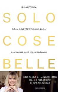 Solo cose belle. Libera la tua vita 10 minuti al giorno e concentrati su ciò che conta davvero - Librerie.coop