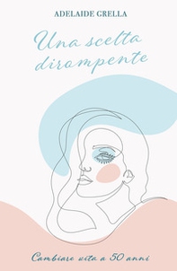 Una scelta dirompente. Cambiare vita a cinquant'anni - Librerie.coop