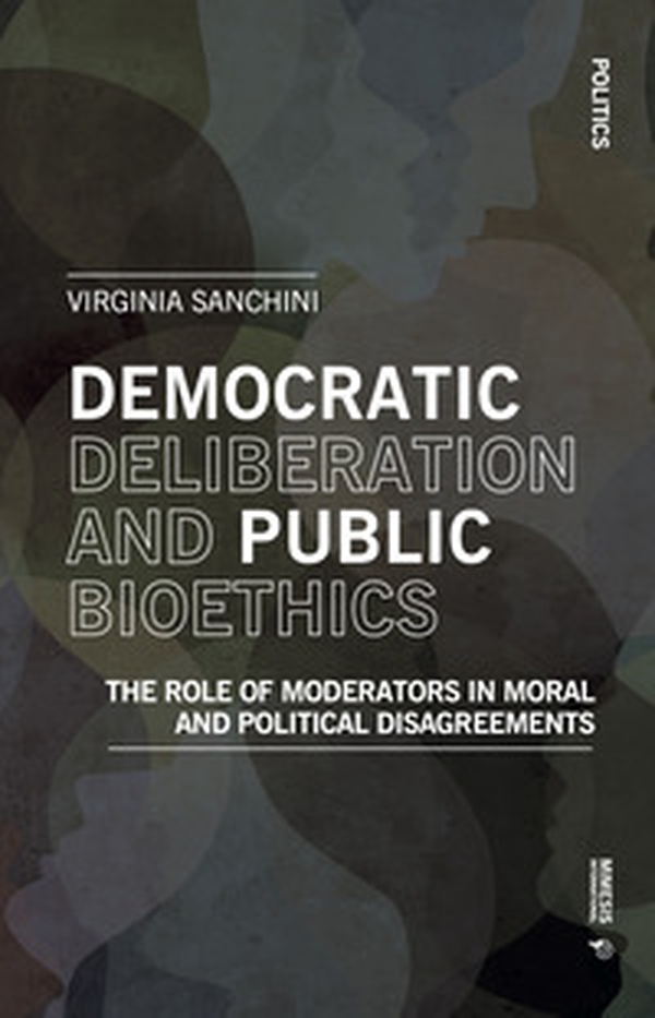 Democratic deliberation and public bioethics. The role of moderators in moral and politcal disagreements - Librerie.coop Democratic deliberation and public bioethics. The role of moderators in moral and politcal disagreements - Librerie.coop