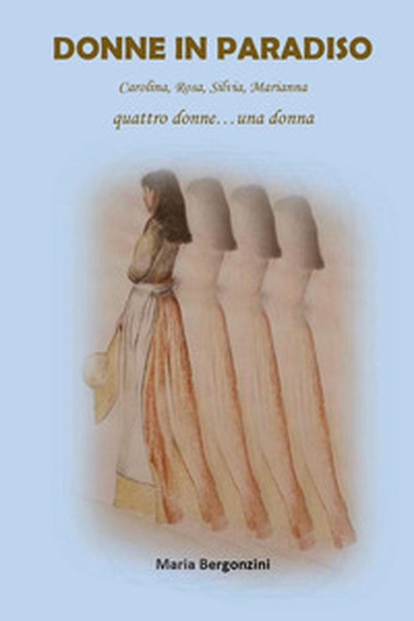 Donne in paradiso. Carolina, Rosa, Silvia, Marianna. Quattro donne... una donna - Librerie.coop Donne in paradiso. Carolina, Rosa, Silvia, Marianna. Quattro donne... una donna - Librerie.coop
