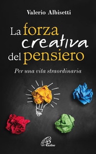 La forza creativa del pensiero. Per una vita straordinaria - Librerie.coop