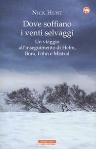 Dove soffiano i venti selvaggi. Un viaggio all'inseguimento di Helm, Bora, Föhn e Mistral - Librerie.coop