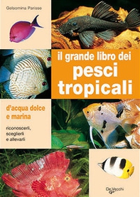 Il grande libro dei pesci tropicali. D'acqua dolce e marina - Librerie.coop