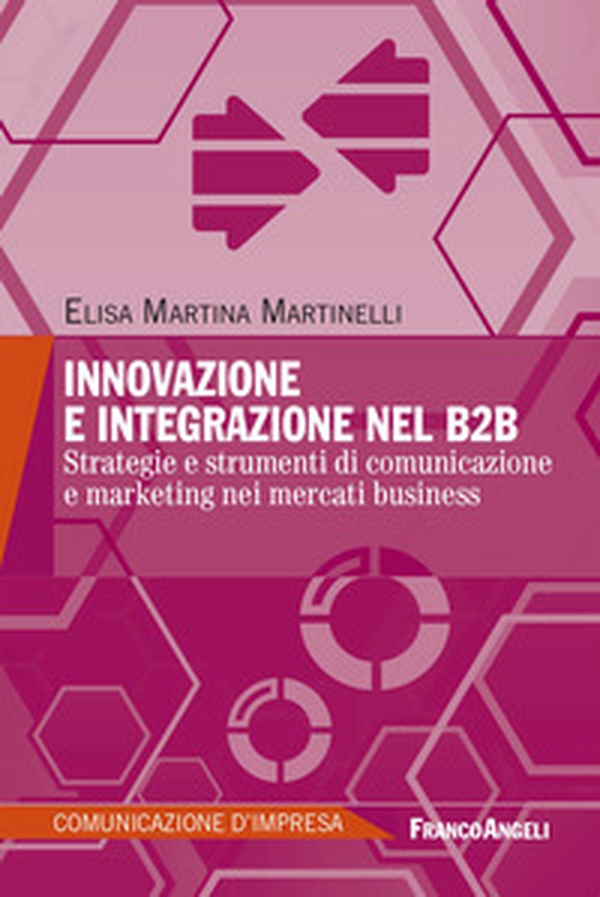 Innovazione e integrazione nel B2B. Strategie e strumenti di comunicazione e marketing nei mercati business - Librerie.coop Innovazione e integrazione nel B2B. Strategie e strumenti di comunicazione e marketing nei mercati business - Librerie.coop