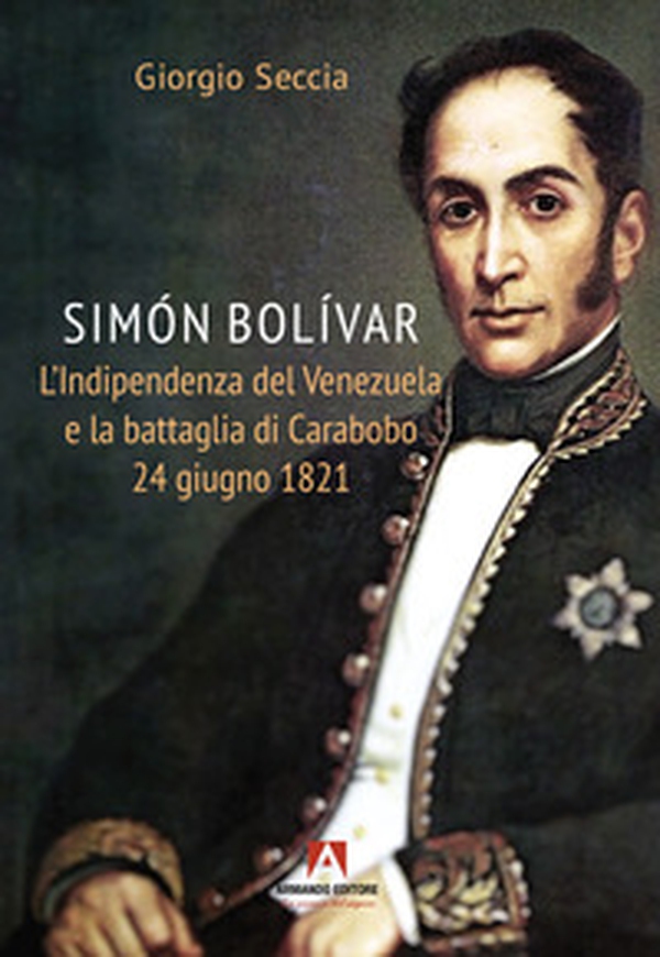 Simon Bolivar. L'indipendenza del Venezuela e la battaglia di Carabobo 24 giugno 1821 - Librerie.coop Simon Bolivar. L'indipendenza del Venezuela e la battaglia di Carabobo 24 giugno 1821 - Librerie.coop