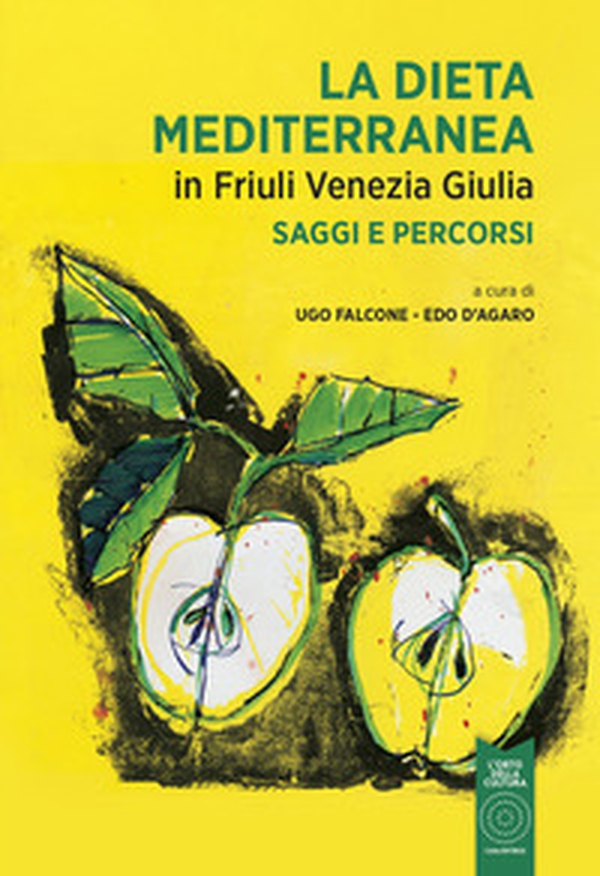 La dieta mediterranea in Friuli Venezia Giulia. Saggi e percorsi - Librerie.coop La dieta mediterranea in Friuli Venezia Giulia. Saggi e percorsi - Librerie.coop