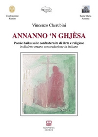 Annanno 'n ghjèsa. Poesie haiku sulle confraternite di Orte e religiose in dialetto ortano con traduzione in italiano - Librerie.coop
