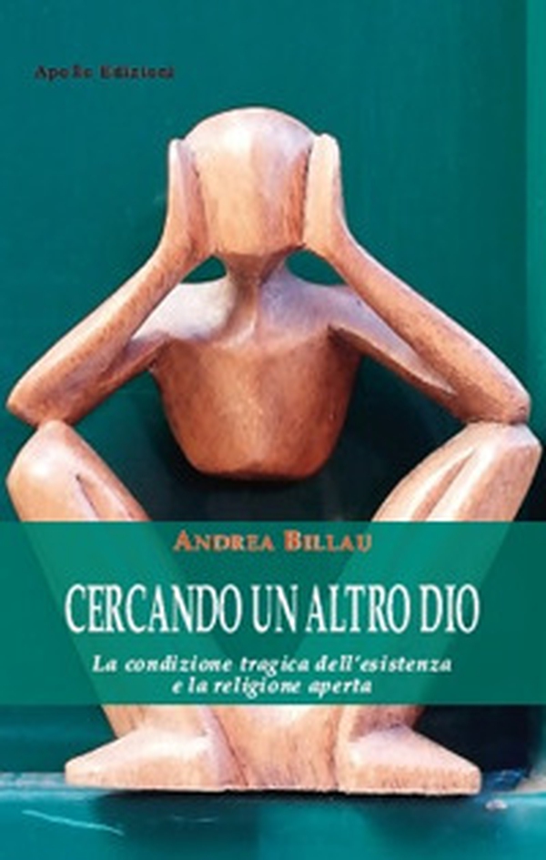 Cercando un altro dio. La condizione tragica dell'esistenza e la religione aperta - Librerie.coop Cercando un altro dio. La condizione tragica dell'esistenza e la religione aperta - Librerie.coop