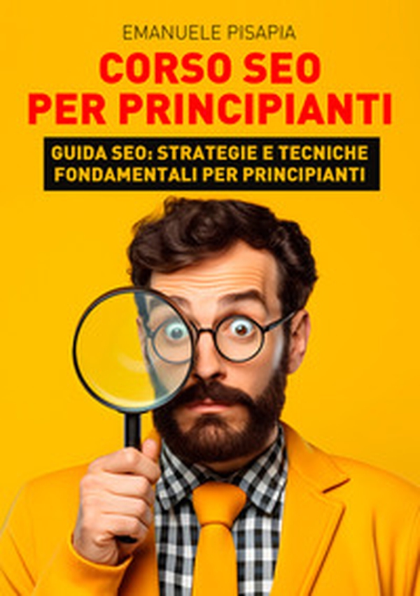 Corso SEO per principianti. Guida SEO: strategie e tecniche fondamentali per principianti - Librerie.coop Corso SEO per principianti. Guida SEO: strategie e tecniche fondamentali per principianti - Librerie.coop