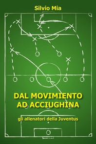 Dal movimiento ad Acciughina. Gli allenatori della Juventus - Librerie.coop