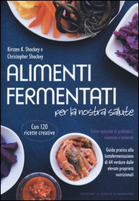 Alimenti fermentati per la nostra salute. Fonte naturale di probiotici, vitamine e minerali - Librerie.coop Alimenti fermentati per la nostra salute. Fonte naturale di probiotici, vitamine e minerali - Librerie.coop