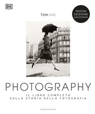Photography. Il libro completo sulla storia della fotografia - Librerie.coop