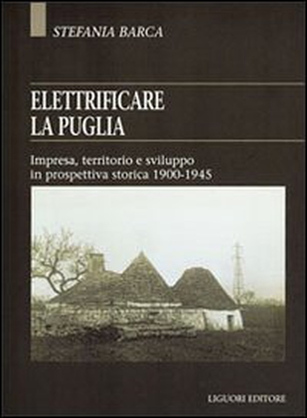 Elettrificare la Puglia. Impresa, territorio e sviluppo in prospettiva storica 1900-1945 - Librerie.coop Elettrificare la Puglia. Impresa, territorio e sviluppo in prospettiva storica 1900-1945 - Librerie.coop