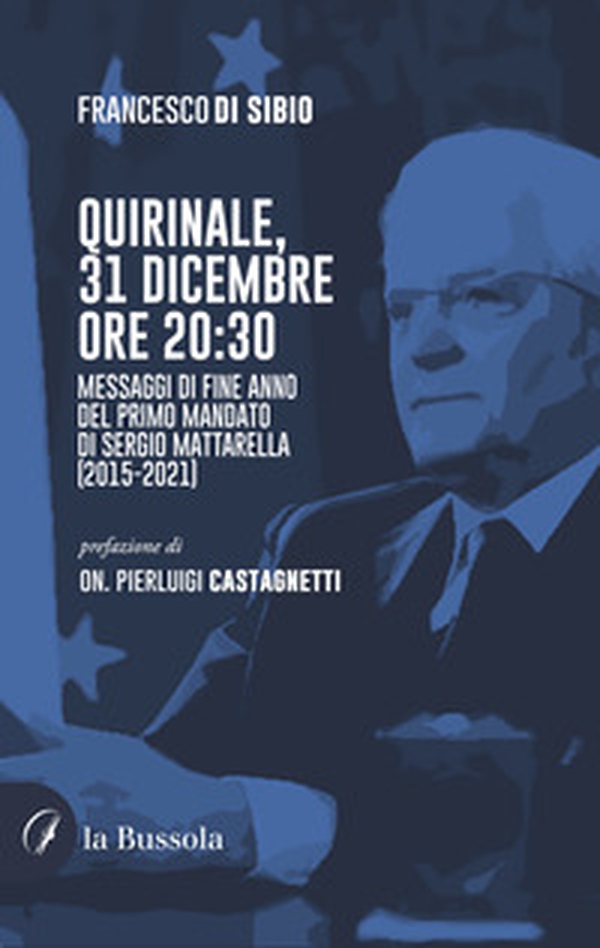 Quirinale, 31 dicembre ore 20:30. I messaggi di fine anno del primo mandato di Sergio Mattarella (2015-2021) - Librerie.coop Quirinale, 31 dicembre ore 20:30. I messaggi di fine anno del primo mandato di Sergio Mattarella (2015-2021) - Librerie.coop