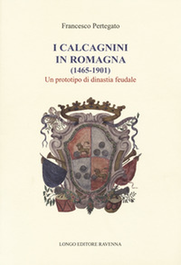 I Calcagnini in Romagna (1465-1901). Un prototipo di dinastia feudale - Librerie.coop I Calcagnini in Romagna (1465-1901). Un prototipo di dinastia feudale - Librerie.coop