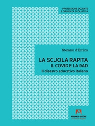 La scuola rapita. Il covid e la dad. Il disastro educativo italiano - Librerie.coop