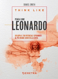 Think like. Pensa come Leonardo. Sviluppa il tuo potenziale ispirandoti al più grande genio della storia - Librerie.coop Think like. Pensa come Leonardo. Sviluppa il tuo potenziale ispirandoti al più grande genio della storia - Librerie.coop