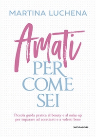 Amati per come sei. Piccola guida pratica al beauty e al make-up per imparare ad accettarti e a volerti bene - Librerie.coop