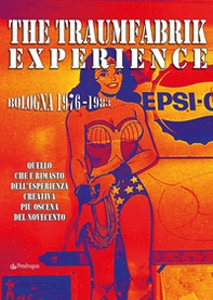 The Traumfabrik experience. Bologna 1976-1983. Quello che è rimasto dell'esperienza creativa più oscena del Novecento - Librerie.coop