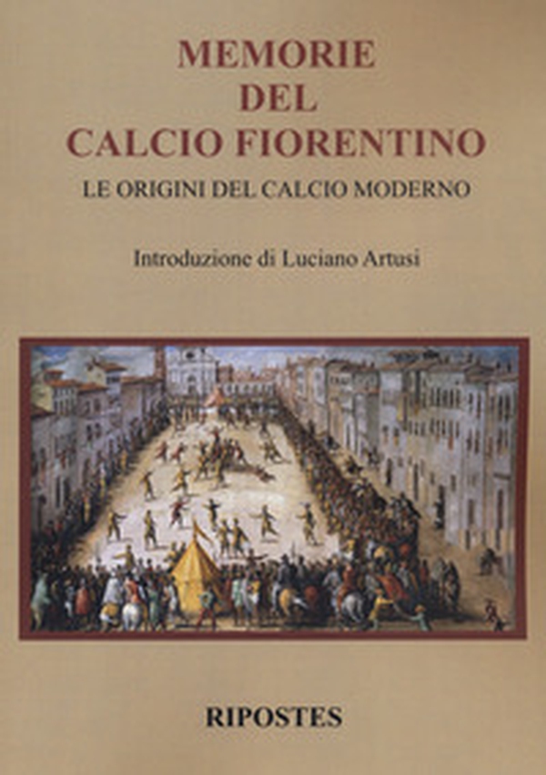 Memorie del calcio fiorentino. Le origini del calcio moderno - Librerie.coop