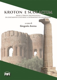 Kroton e Scolacium. Musei e parchi archeologici. Da giacimento culturale a patrimonio da valorizzare - Librerie.coop