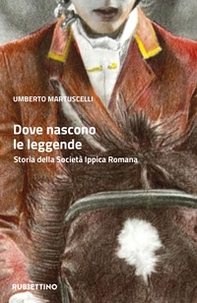 Dove nascono le leggende. Storia della Società Ippica Romana - Librerie.coop