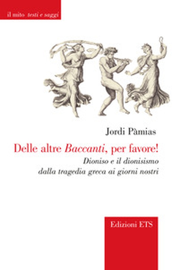 Delle altre Baccanti, per favore! Dioniso e il dionisismo dalla tragedia greca ai giorni nostri - Librerie.coop Delle altre Baccanti, per favore! Dioniso e il dionisismo dalla tragedia greca ai giorni nostri - Librerie.coop
