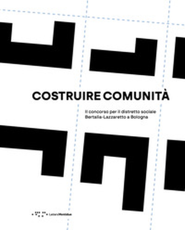Costruire comunità. Il concorso per il distretto sociale Bertalia-Lazzaretto a Bologna - Librerie.coop Costruire comunità. Il concorso per il distretto sociale Bertalia-Lazzaretto a Bologna - Librerie.coop