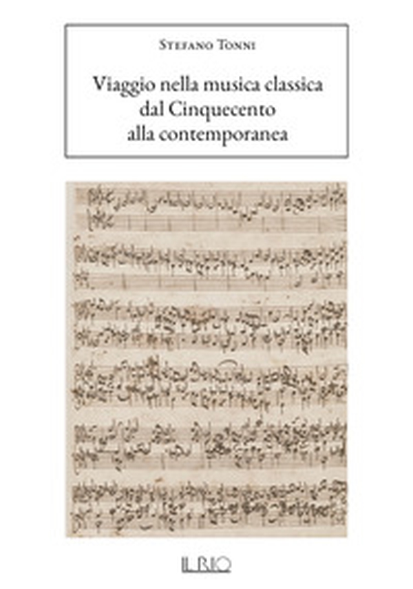 Viaggio nella musica classica. Dal Cinquecento alla contemporanea - Librerie.coop Viaggio nella musica classica. Dal Cinquecento alla contemporanea - Librerie.coop