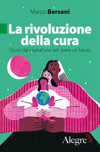 La rivoluzione della cura. Uscire dal capitalismo per avere un futuro - Librerie.coop