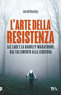 L'arte della resistenza. Laz Lake e la Barkley Marathons: dal fallimento alla leggenda - Librerie.coop