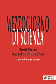 Mezzogiorno di scienza. Ritratti d'autore di grandi scienziati del Sud - Librerie.coop