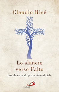 Lo slancio verso l'alto. Piccolo manuale per puntare al cielo - Librerie.coop