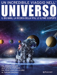 Un incredibile viaggio nell'universo. Il Big Bang, la ricerca della vita, le ultime scoperte - Librerie.coop