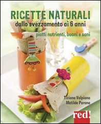 Ricette naturali dallo svezzamento ai 6 anni. Piatti nutrienti, buoni e sani - Librerie.coop