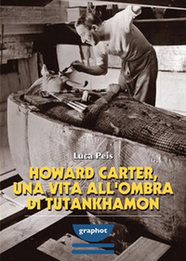 Howard Carter, una vita all'ombra di Tutankhamon - Librerie.coop Howard Carter, una vita all'ombra di Tutankhamon - Librerie.coop